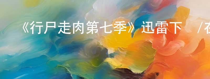 白少文發布《行尸走肉第七季》迅雷下載/在線觀看-靈異驚悚-美劇天堂